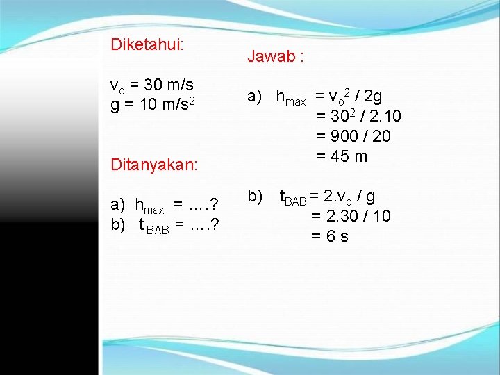 Diketahui: vo = 30 m/s g = 10 m/s 2 Ditanyakan: a) hmax =