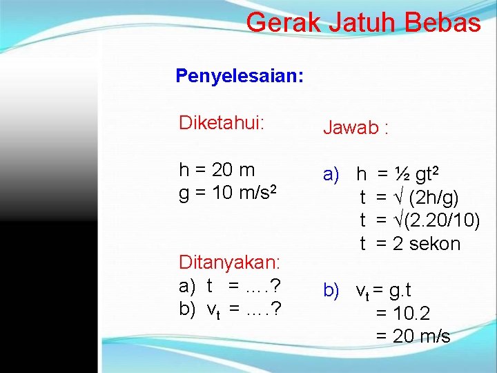 Gerak Jatuh Bebas Penyelesaian: Diketahui: Jawab : h = 20 m g = 10