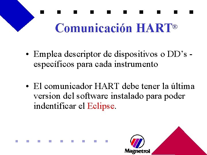 Comunicación HART® • Emplea descriptor de dispositivos o DD’s específicos para cada instrumento •