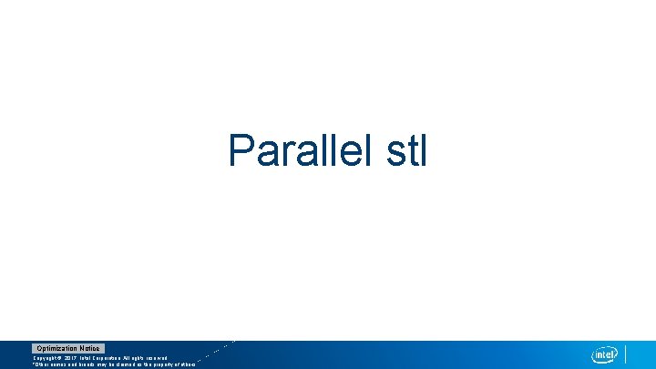 Parallel stl Optimization Notice Copyright © 2017, Intel Corporation. All rights reserved. *Other names