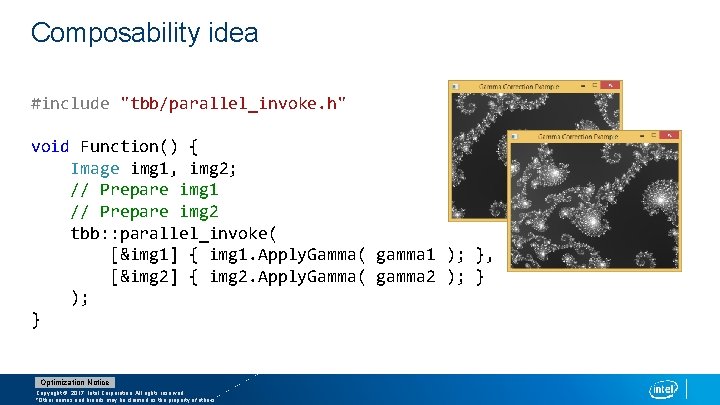 Composability idea #include "tbb/parallel_invoke. h" void Function() { Image img 1, img 2; //