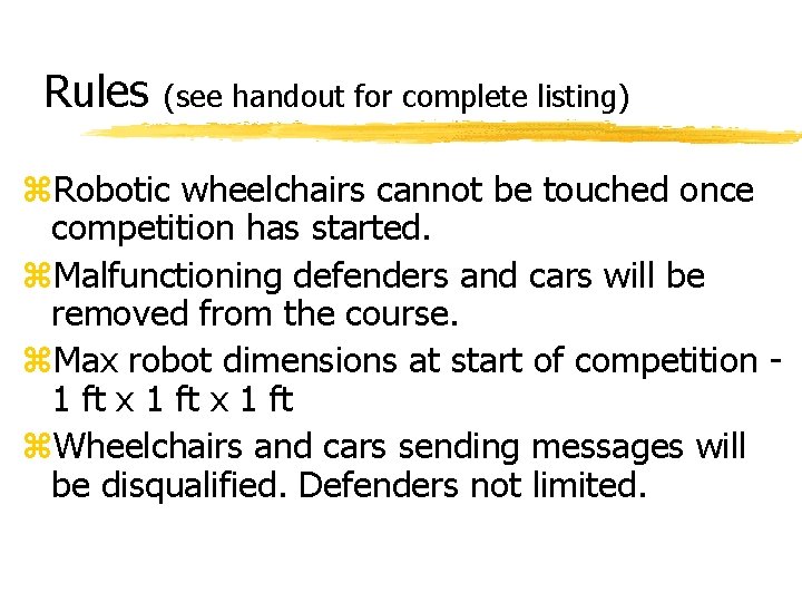 Rules (see handout for complete listing) z. Robotic wheelchairs cannot be touched once competition