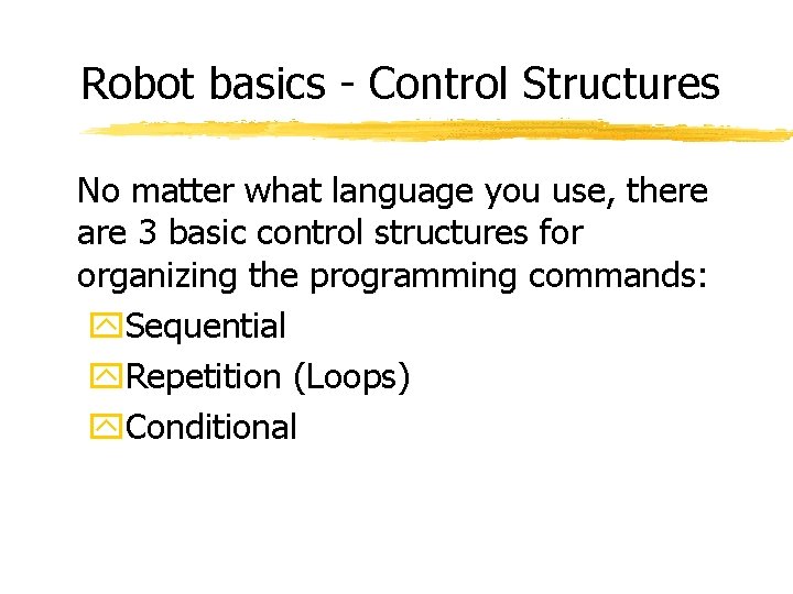 Robot basics - Control Structures No matter what language you use, there are 3