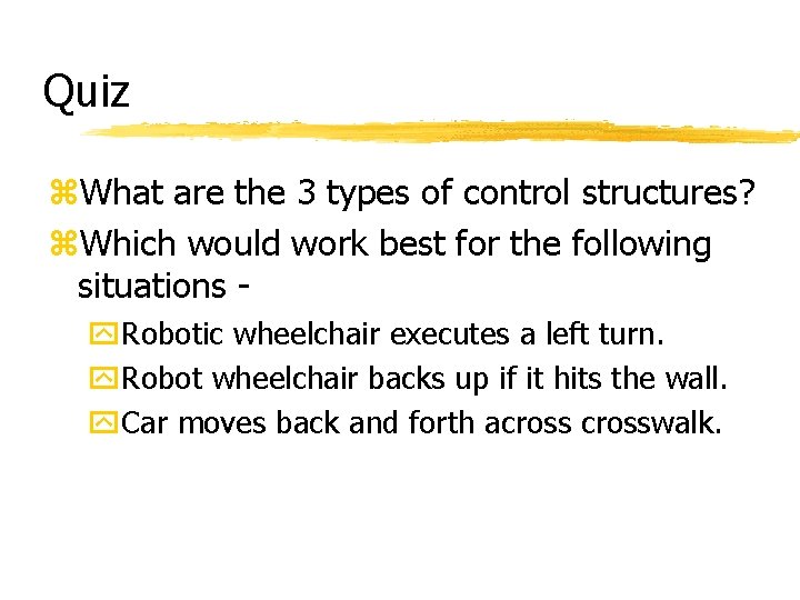 Quiz z. What are the 3 types of control structures? z. Which would work