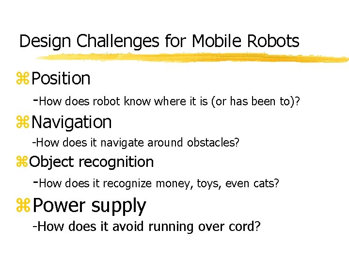 Design Challenges for Mobile Robots z. Position -How does robot know where it is