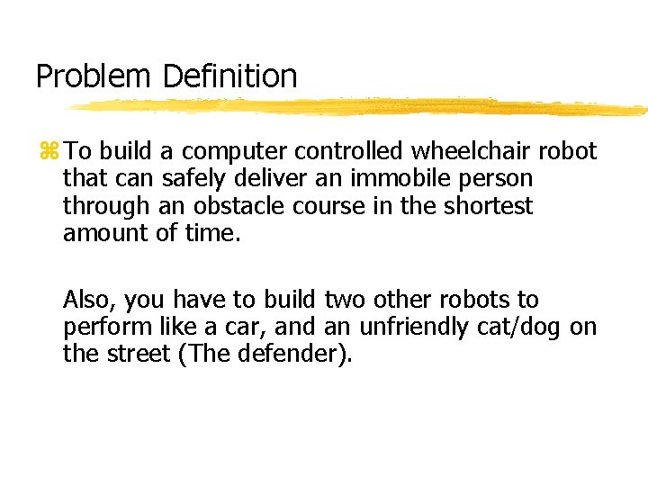 Problem Definition z To build a computer controlled wheelchair robot that can safely deliver