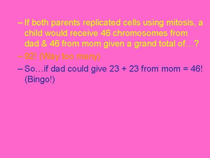 – If both parents replicated cells using mitosis, a child would receive 46 chromosomes