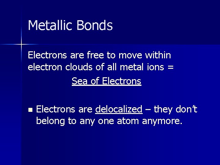 Metallic Bonds Electrons are free to move within electron clouds of all metal ions