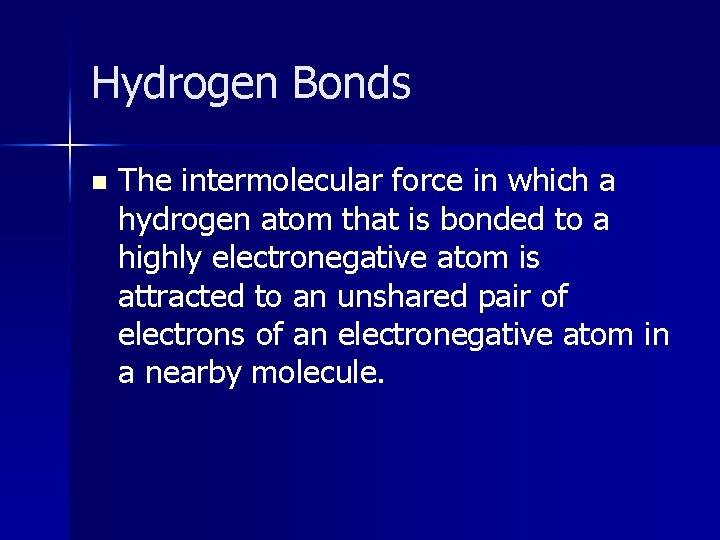 Hydrogen Bonds n The intermolecular force in which a hydrogen atom that is bonded