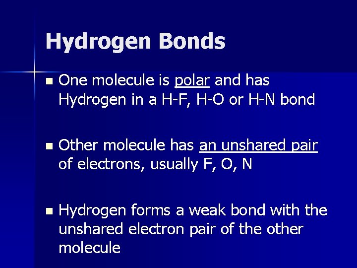 Hydrogen Bonds n One molecule is polar and has Hydrogen in a H-F, H-O