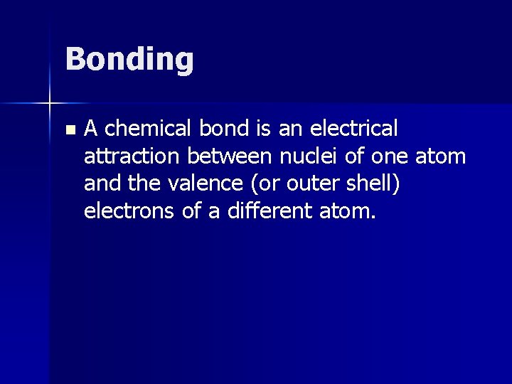 Bonding n A chemical bond is an electrical attraction between nuclei of one atom