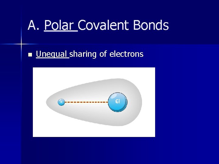 A. Polar Covalent Bonds n Unequal sharing of electrons Cl 