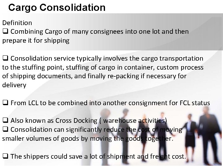 Cargo Consolidation Definition q Combining Cargo of many consignees into one lot and then