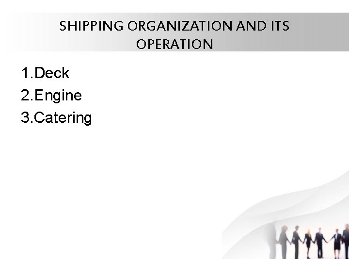 SHIPPING ORGANIZATION AND ITS OPERATION 1. Deck 2. Engine 3. Catering 