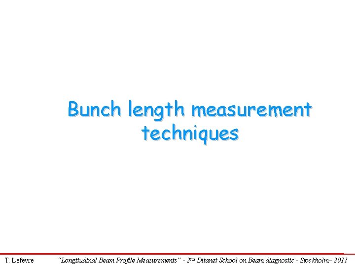 Bunch length measurement techniques T. Lefevre “Longitudinal Beam Profile Measurements” - 2 nd Ditanet