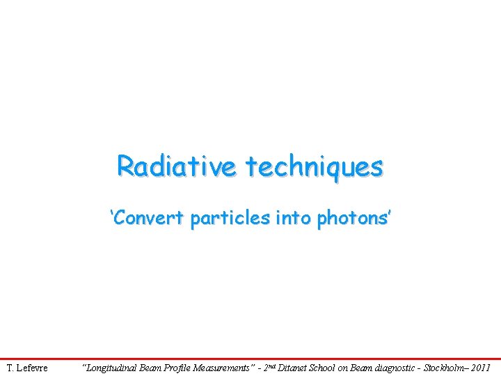 Radiative techniques ‘Convert particles into photons’ T. Lefevre “Longitudinal Beam Profile Measurements” - 2