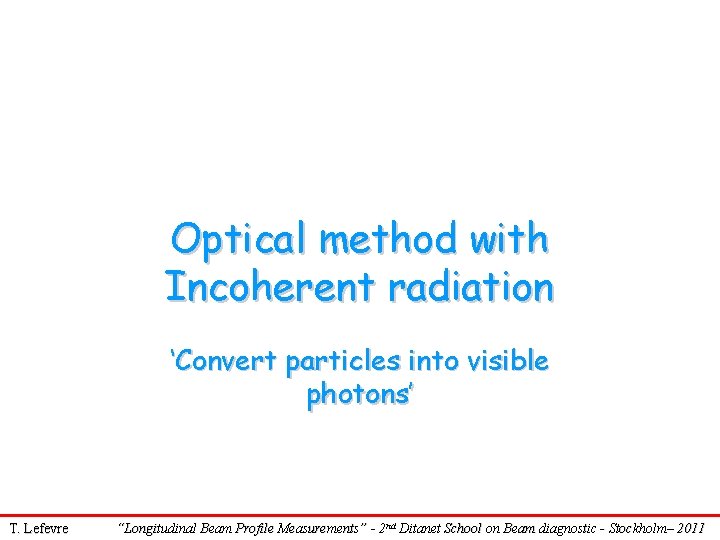 Optical method with Incoherent radiation ‘Convert particles into visible photons’ T. Lefevre “Longitudinal Beam