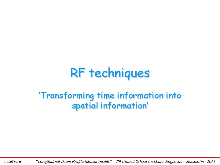 RF techniques ‘Transforming time information into spatial information’ T. Lefevre “Longitudinal Beam Profile Measurements”