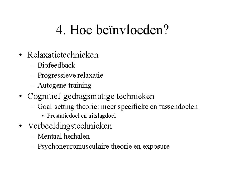 4. Hoe beïnvloeden? • Relaxatietechnieken – Biofeedback – Progressieve relaxatie – Autogene training •