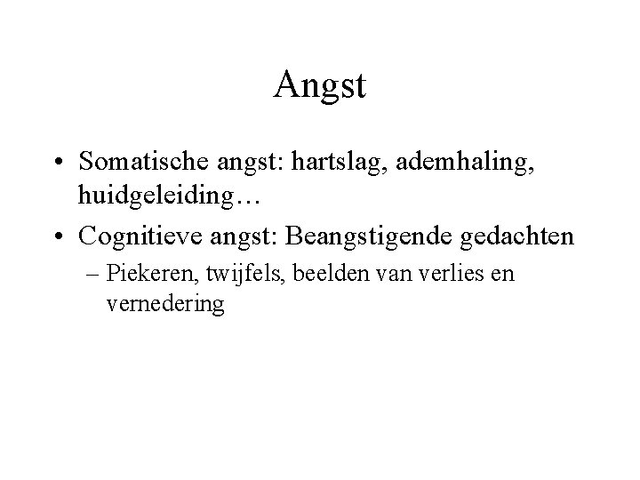 Angst • Somatische angst: hartslag, ademhaling, huidgeleiding… • Cognitieve angst: Beangstigende gedachten – Piekeren,