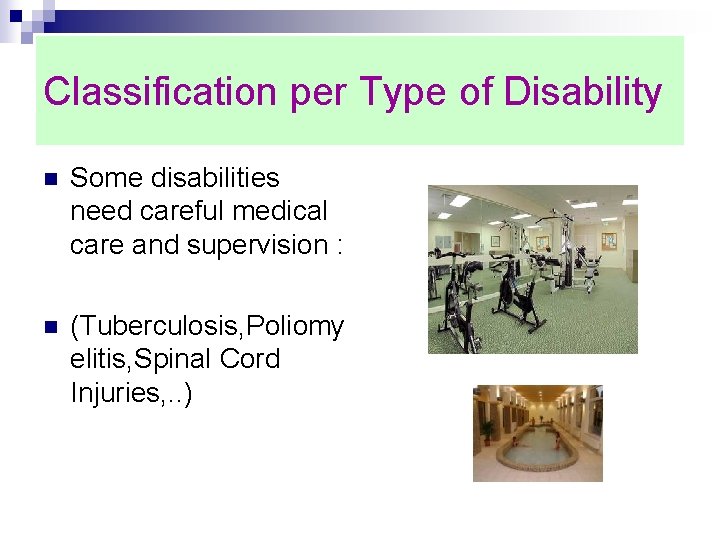 Classification per Type of Disability n Some disabilities need careful medical care and supervision