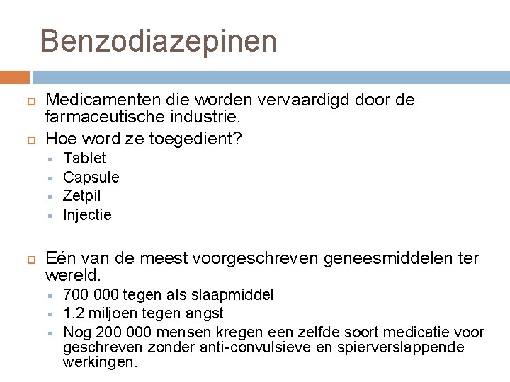 Benzodiazepinen Medicamenten die worden vervaardigd door de farmaceutische industrie. Hoe word ze toegedient? §