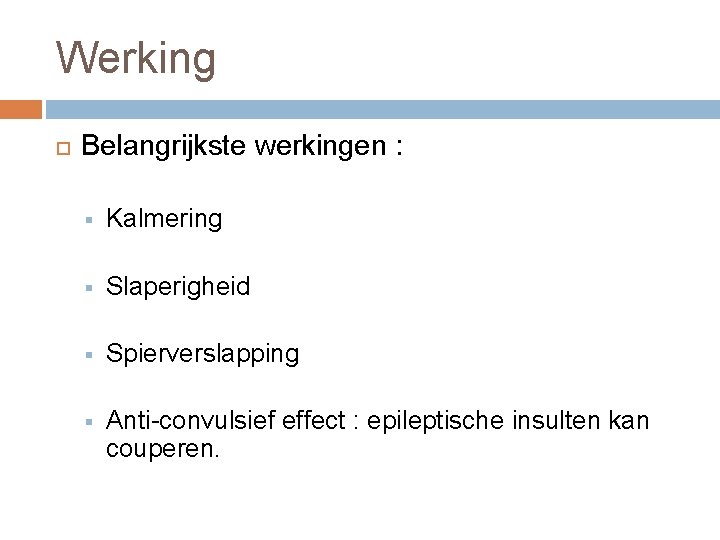 Werking Belangrijkste werkingen : § Kalmering § Slaperigheid § Spierverslapping § Anti-convulsief effect :