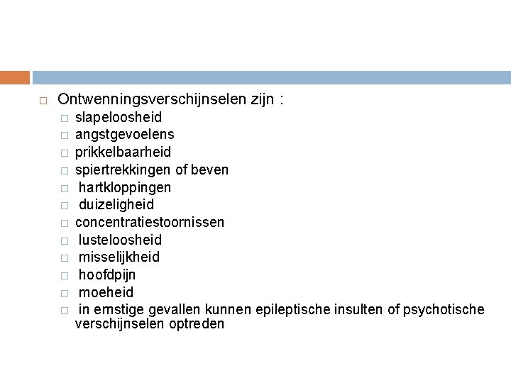  Ontwenningsverschijnselen zijn : � � � slapeloosheid angstgevoelens prikkelbaarheid spiertrekkingen of beven hartkloppingen