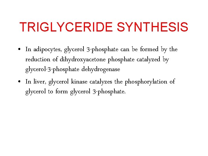 TRIGLYCERIDE SYNTHESIS • In adipocytes, glycerol 3 -phosphate can be formed by the reduction