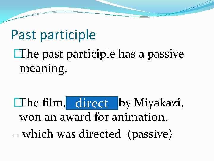 Past participle �The past participle has a passive meaning. �The film, directed direct by