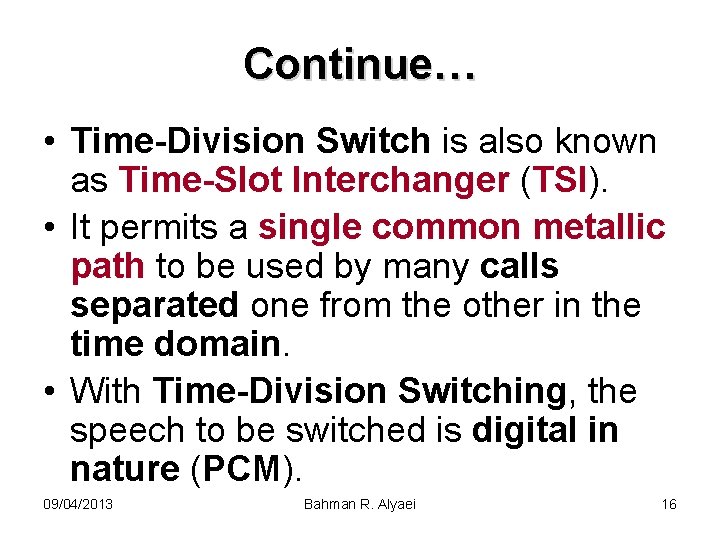 Continue… • Time-Division Switch is also known as Time-Slot Interchanger (TSI). • It permits