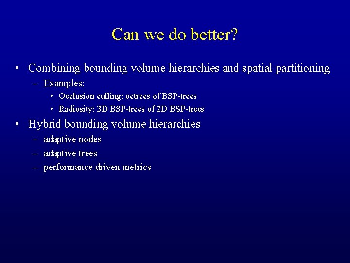 Can we do better? • Combining bounding volume hierarchies and spatial partitioning – Examples: