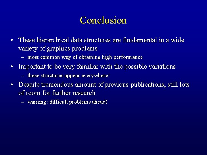 Conclusion • These hierarchical data structures are fundamental in a wide variety of graphics