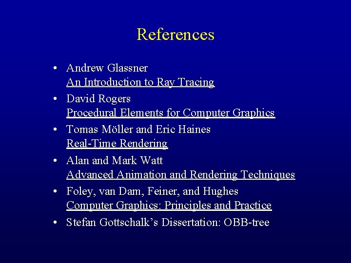 References • Andrew Glassner An Introduction to Ray Tracing • David Rogers Procedural Elements