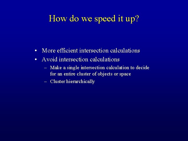 How do we speed it up? • More efficient intersection calculations • Avoid intersection