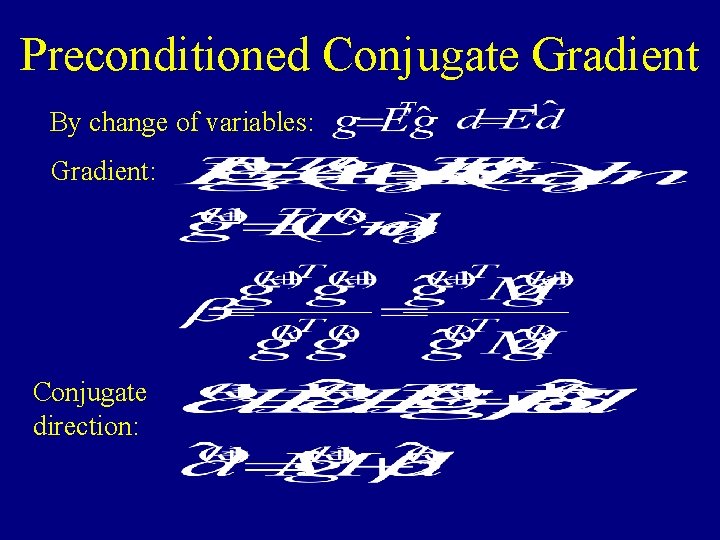 Preconditioned Conjugate Gradient By change of variables: Gradient: Conjugate direction: 