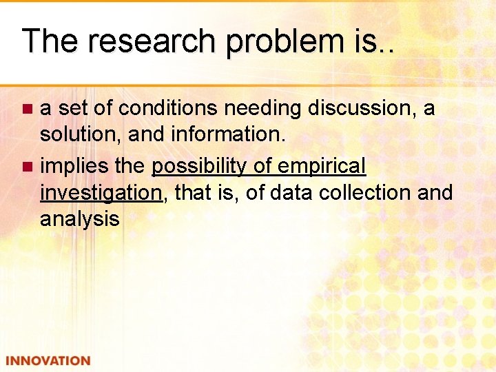 The research problem is. . a set of conditions needing discussion, a solution, and