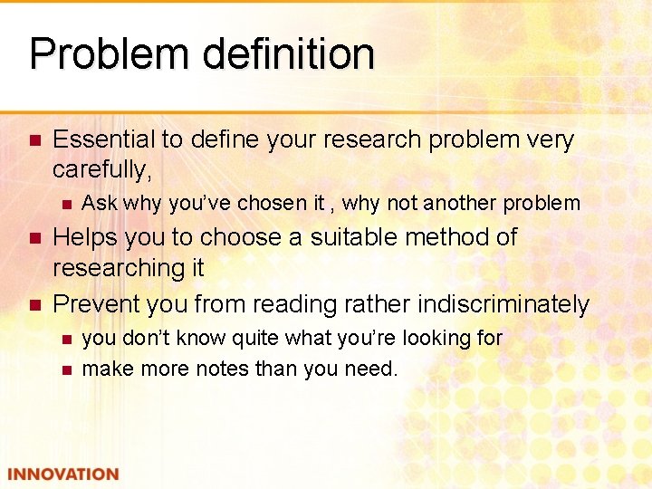 Problem definition n Essential to define your research problem very carefully, n n n