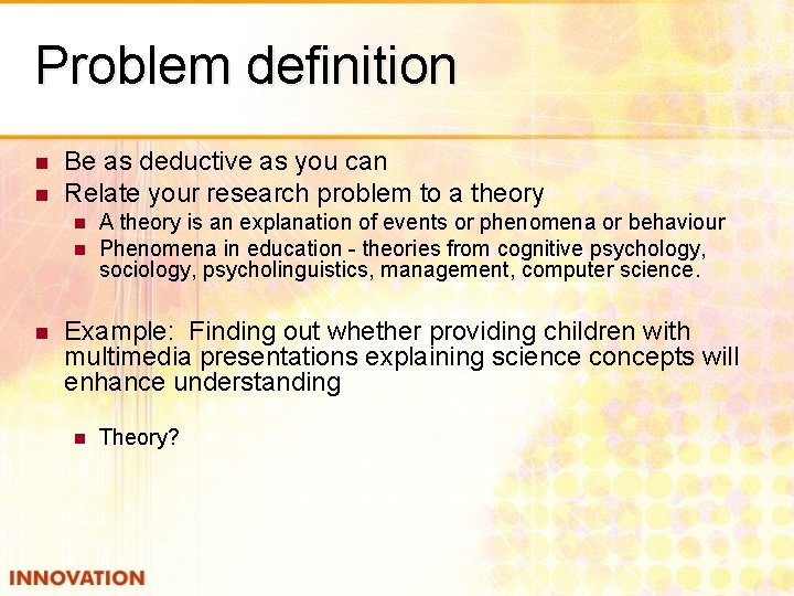 Problem definition n n Be as deductive as you can Relate your research problem