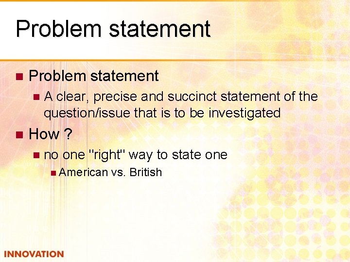 Problem statement n n A clear, precise and succinct statement of the question/issue that