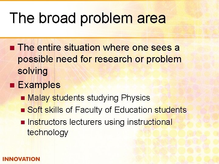 The broad problem area The entire situation where one sees a possible need for