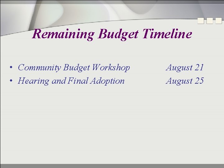 Remaining Budget Timeline • Community Budget Workshop • Hearing and Final Adoption August 21