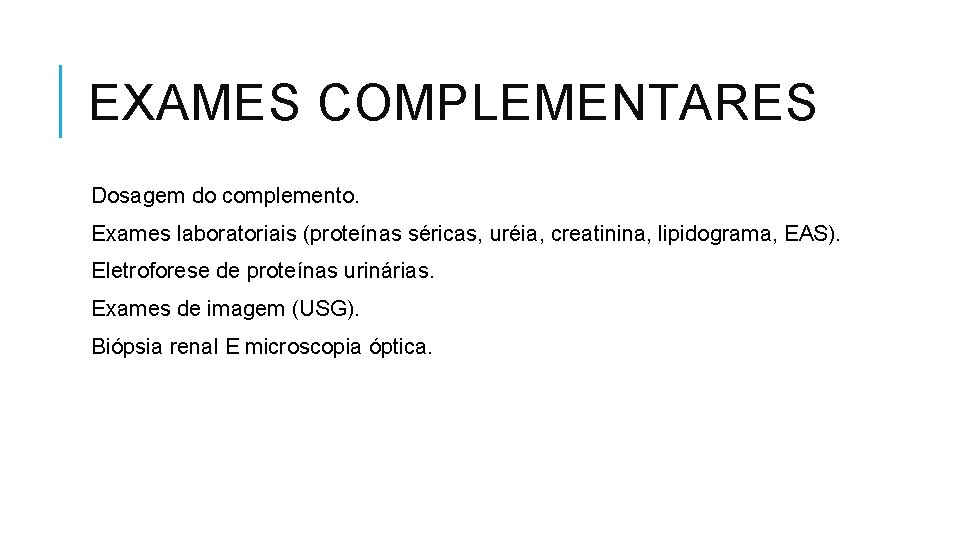 EXAMES COMPLEMENTARES Dosagem do complemento. Exames laboratoriais (proteínas séricas, uréia, creatinina, lipidograma, EAS). Eletroforese