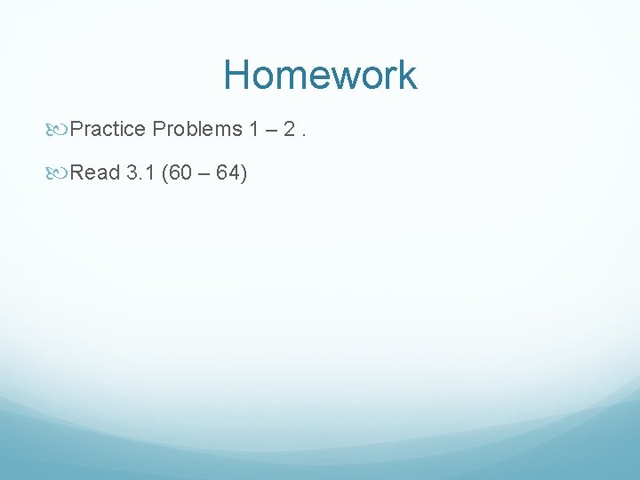 Homework Practice Problems 1 – 2. Read 3. 1 (60 – 64) 