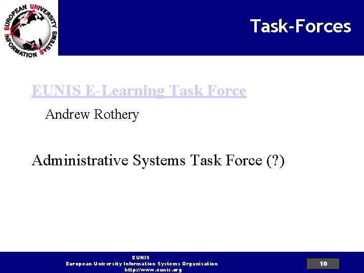 Task-Forces EUNIS E-Learning Task Force Andrew Rothery Administrative Systems Task Force (? ) EUNIS