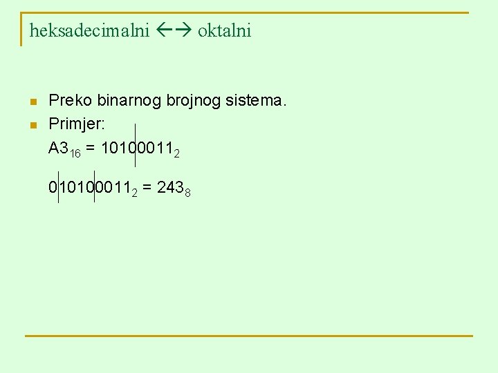 heksadecimalni oktalni n n Preko binarnog brojnog sistema. Primjer: A 316 = 101000112 0101000112