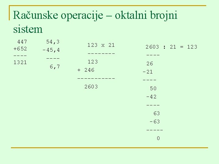 Računske operacije – oktalni brojni sistem 447 +652 ---1321 54, 3 -45, 4 ---6,