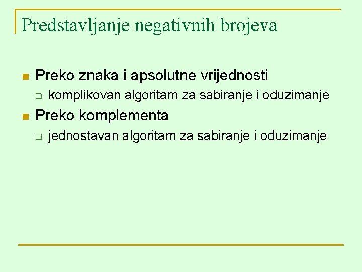 Predstavljanje negativnih brojeva n Preko znaka i apsolutne vrijednosti q n komplikovan algoritam za
