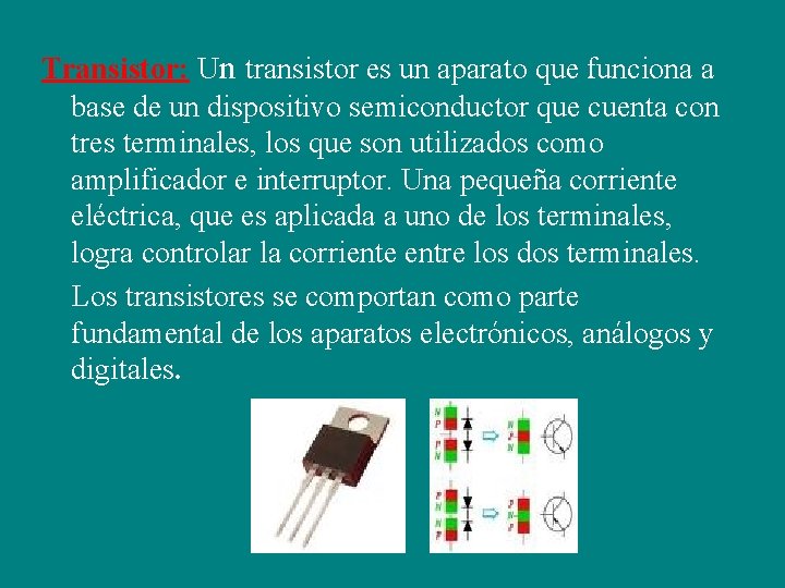 Transistor: Un transistor es un aparato que funciona a base de un dispositivo semiconductor