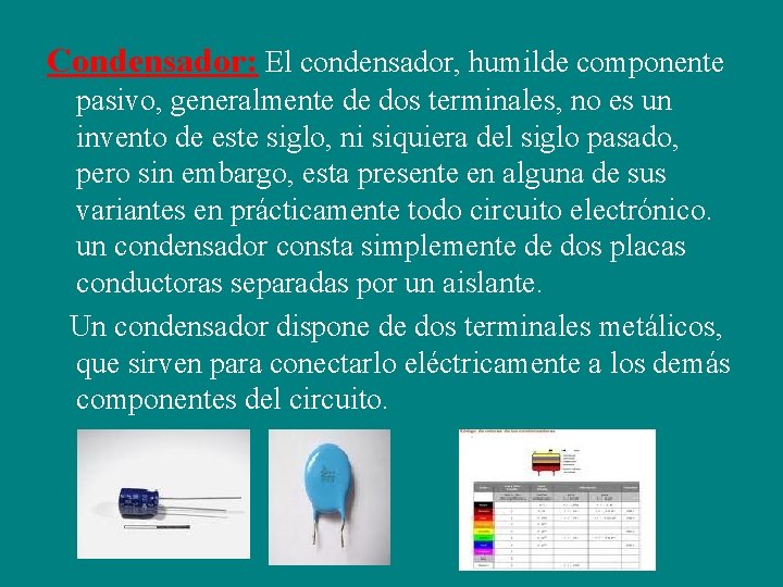 Condensador: El condensador, humilde componente pasivo, generalmente de dos terminales, no es un invento